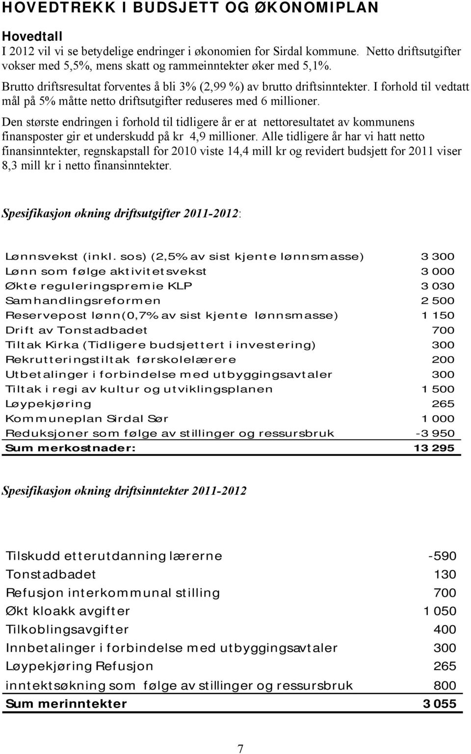 Den største endringen i forhold til tidligere år er at nettoresultatet av kommunens finansposter gir et underskudd på kr 4,9 millioner.