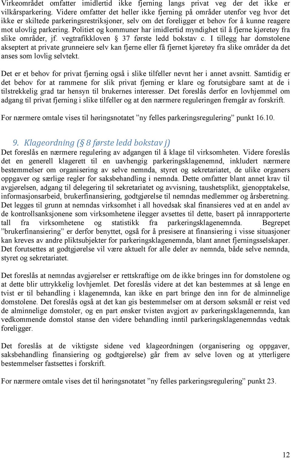 Politiet og kommuner har imidlertid myndighet til å fjerne kjøretøy fra slike områder, jf. vegtrafikkloven 37 første ledd bokstav c.