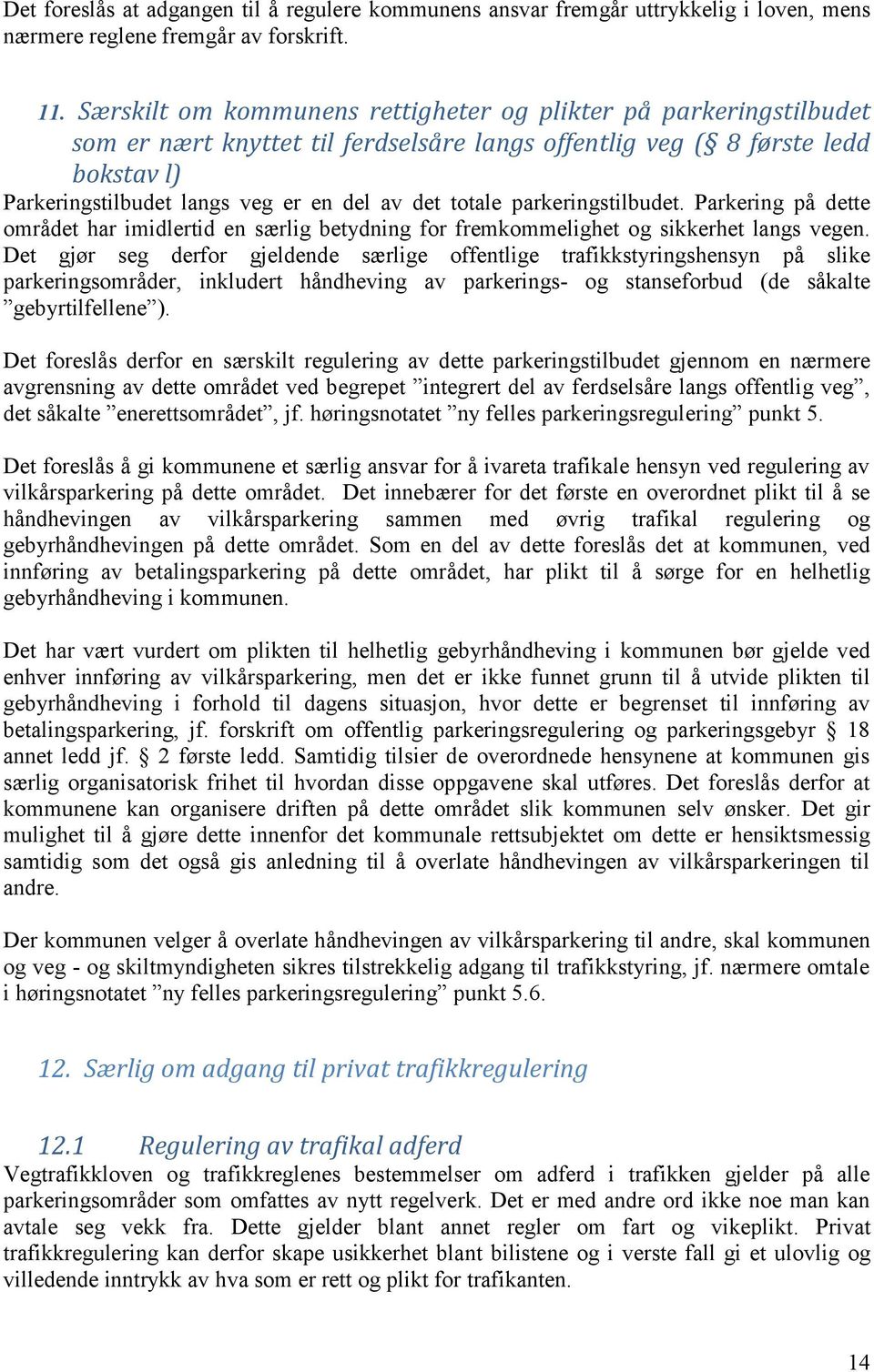 totale parkeringstilbudet. Parkering på dette området har imidlertid en særlig betydning for fremkommelighet og sikkerhet langs vegen.