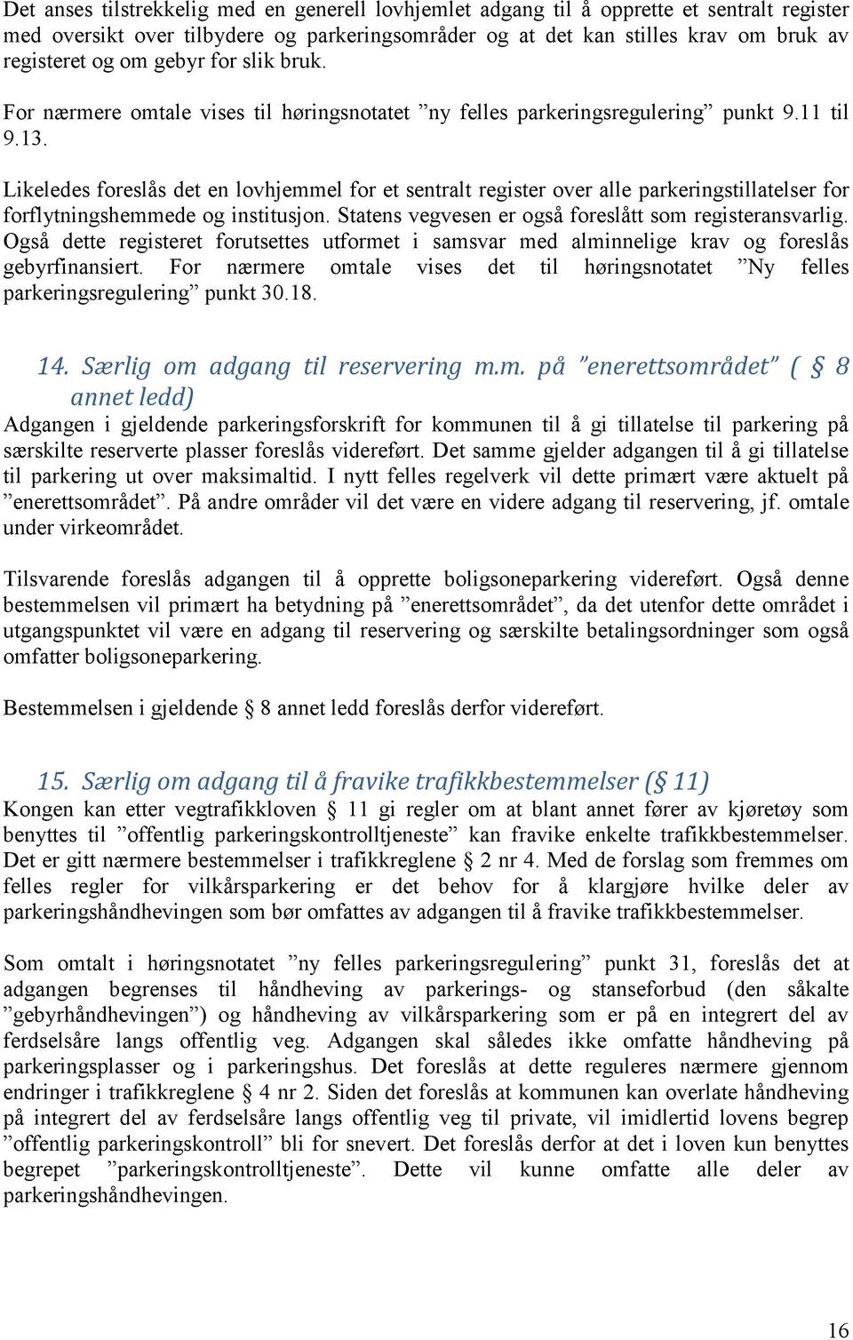 Likeledes foreslås det en lovhjemmel for et sentralt register over alle parkeringstillatelser for forflytningshemmede og institusjon. Statens vegvesen er også foreslått som registeransvarlig.