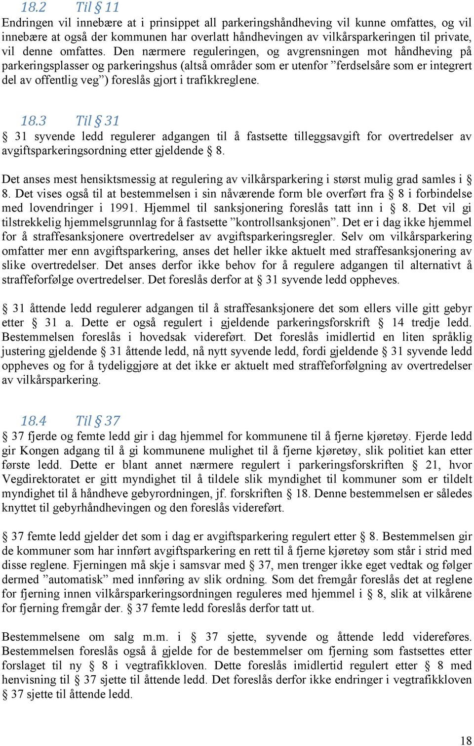 Den nærmere reguleringen, og avgrensningen mot håndheving på parkeringsplasser og parkeringshus (altså områder som er utenfor ferdselsåre som er integrert del av offentlig veg ) foreslås gjort i