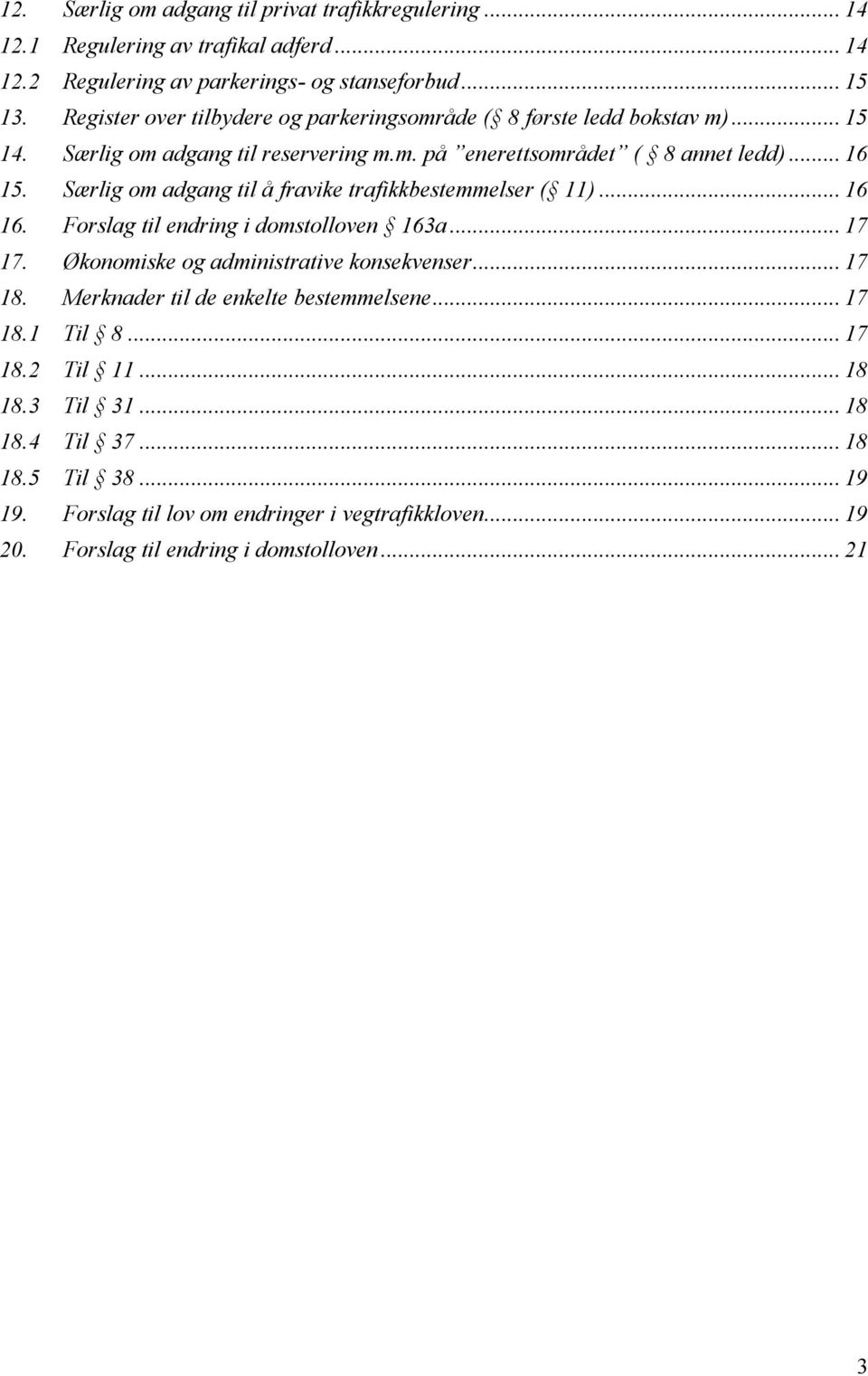 Særlig om adgang til å fravike trafikkbestemmelser ( 11)... 16 16. Forslag til endring i domstolloven 163a... 17 17. Økonomiske og administrative konsekvenser... 17 18.