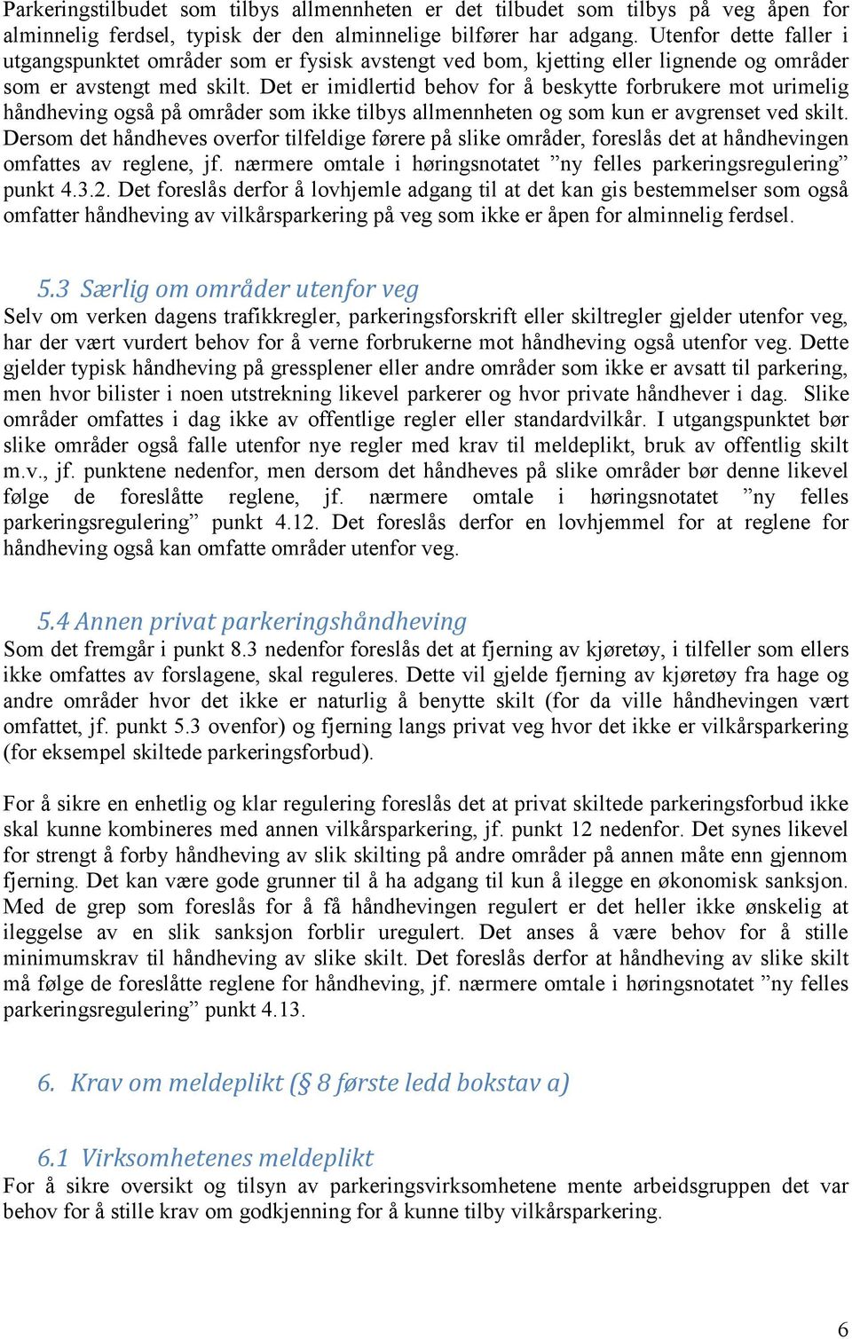 Det er imidlertid behov for å beskytte forbrukere mot urimelig håndheving også på områder som ikke tilbys allmennheten og som kun er avgrenset ved skilt.