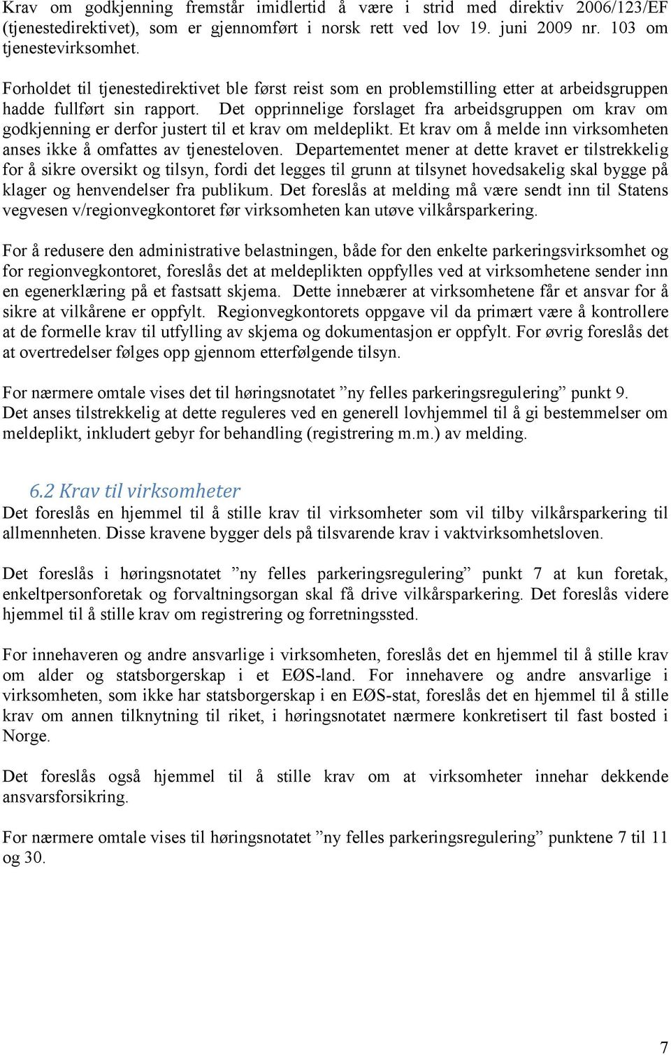 Det opprinnelige forslaget fra arbeidsgruppen om krav om godkjenning er derfor justert til et krav om meldeplikt. Et krav om å melde inn virksomheten anses ikke å omfattes av tjenesteloven.