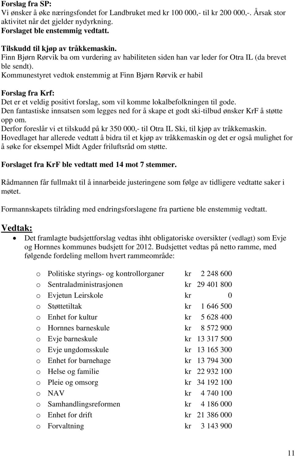 Kommunestyret vedtok enstemmig at Finn Bjørn Rørvik er habil Forslag fra Krf: Det er et veldig positivt forslag, som vil komme lokalbefolkningen til gode.