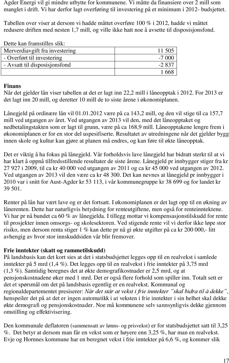 Dette kan framstilles slik: Merverdiavgift fra investering 11 505 - Overført til investering -7 000 - Avsatt til disposisjonsfond -2 837 1 668 Finans Når det gjelder lån viser tabellen at det er lagt