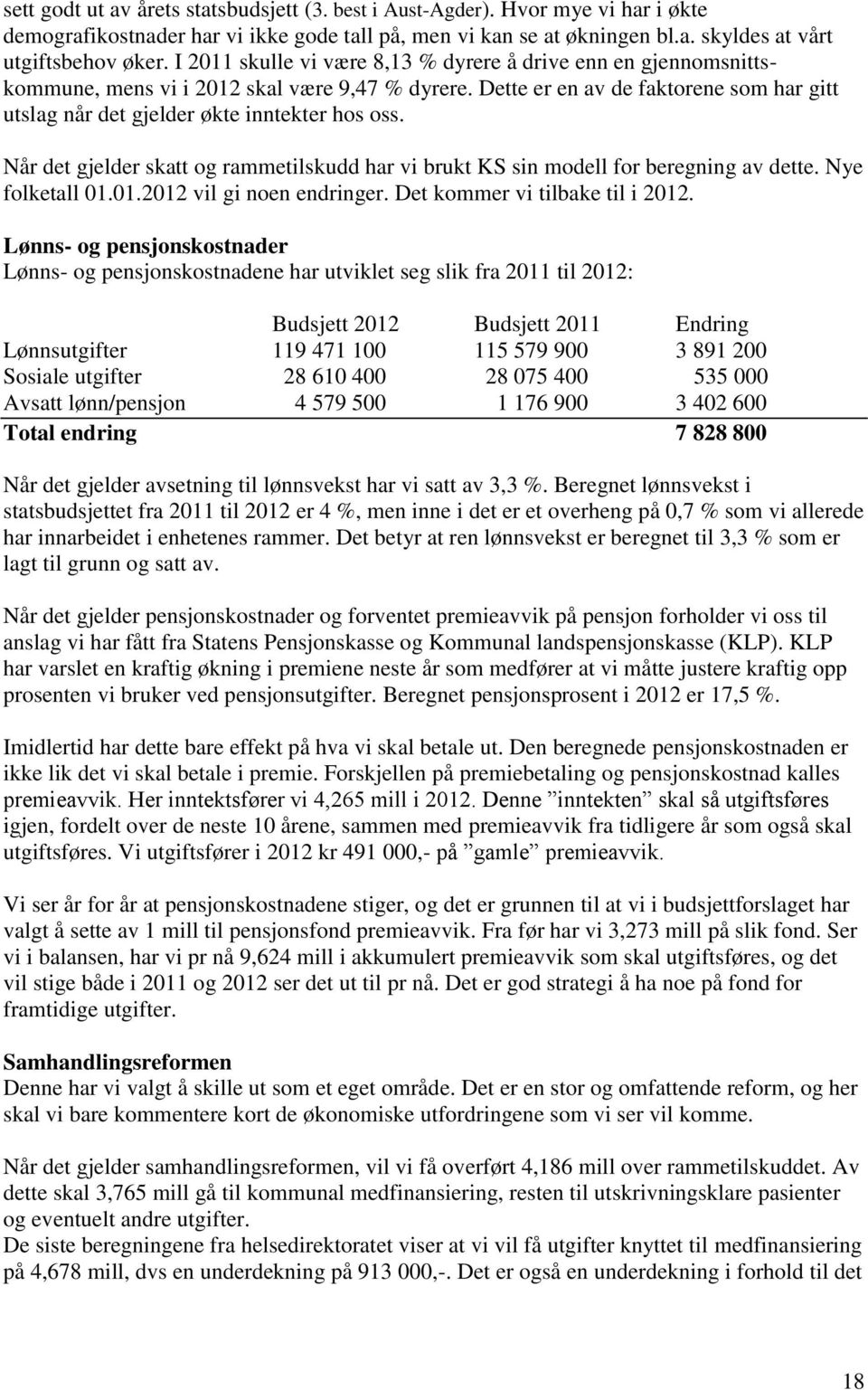 Når det gjelder skatt og rammetilskudd har vi brukt KS sin modell for beregning av dette. Nye folketall 01.01.2012 vil gi noen endringer. Det kommer vi tilbake til i 2012.