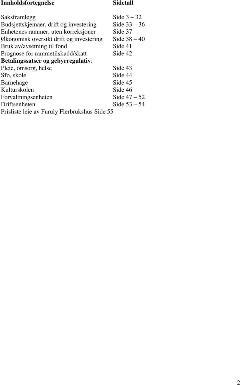 rammetilskudd/skatt Side 42 Betalingssatser og gebyrregulativ: Pleie, omsorg, helse Side 43 Sfo, skole Side 44 Barnehage