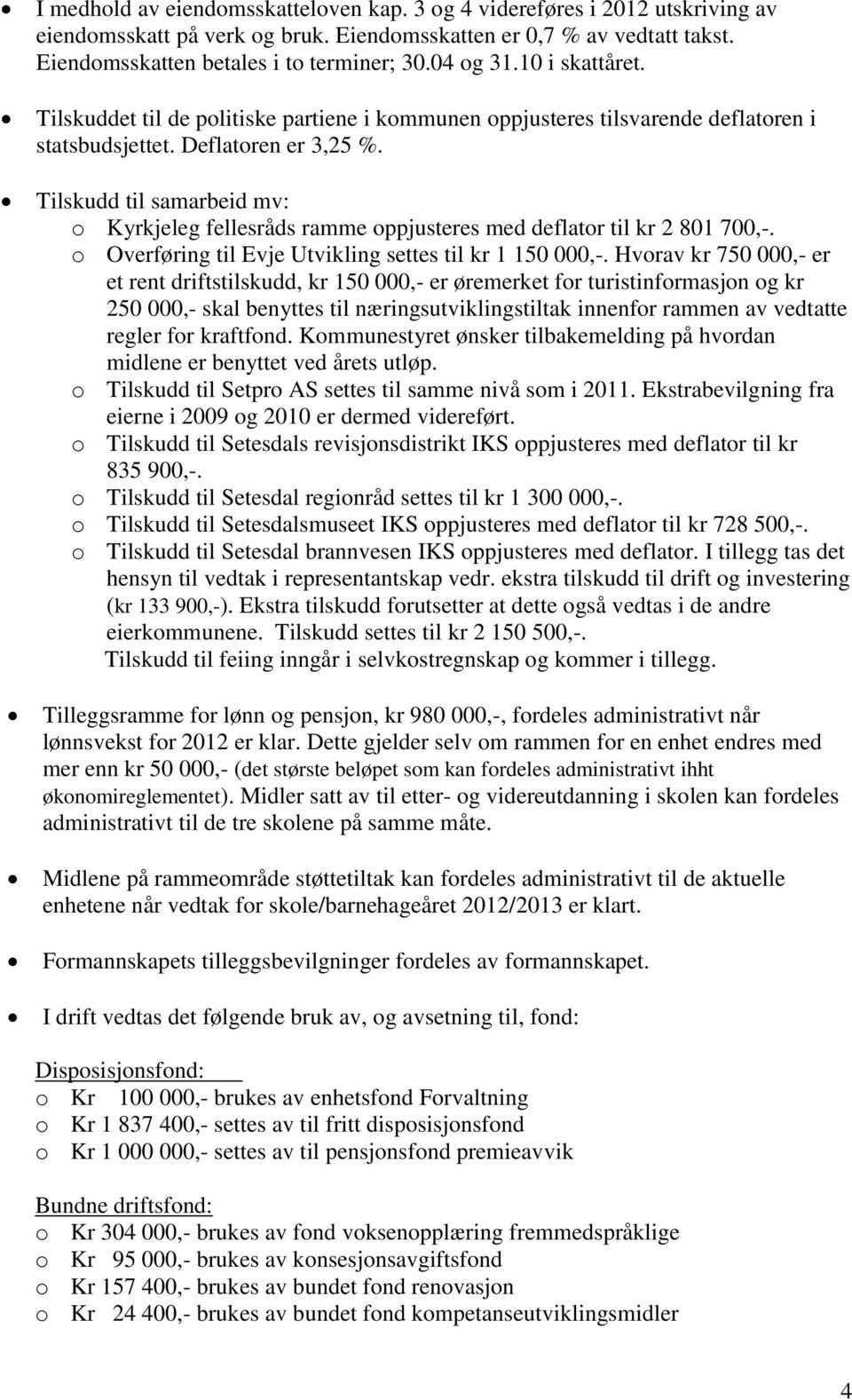 Tilskudd til samarbeid mv: o Kyrkjeleg fellesråds ramme oppjusteres med deflator til kr 2 801 700,-. o Overføring til Evje Utvikling settes til kr 1 150 000,-.