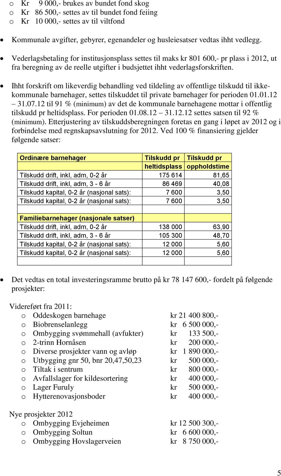 Ihht forskrift om likeverdig behandling ved tildeling av offentlige tilskudd til ikkekommunale barnehager, settes tilskuddet til private barnehager for perioden 01.01.12 31.07.