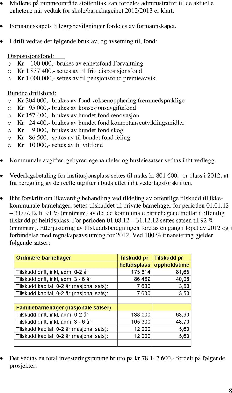 I drift vedtas det følgende bruk av, og avsetning til, fond: Disposisjonsfond: o Kr 100 000,- brukes av enhetsfond Forvaltning o Kr 1 837 400,- settes av til fritt disposisjonsfond o Kr 1 000 000,-