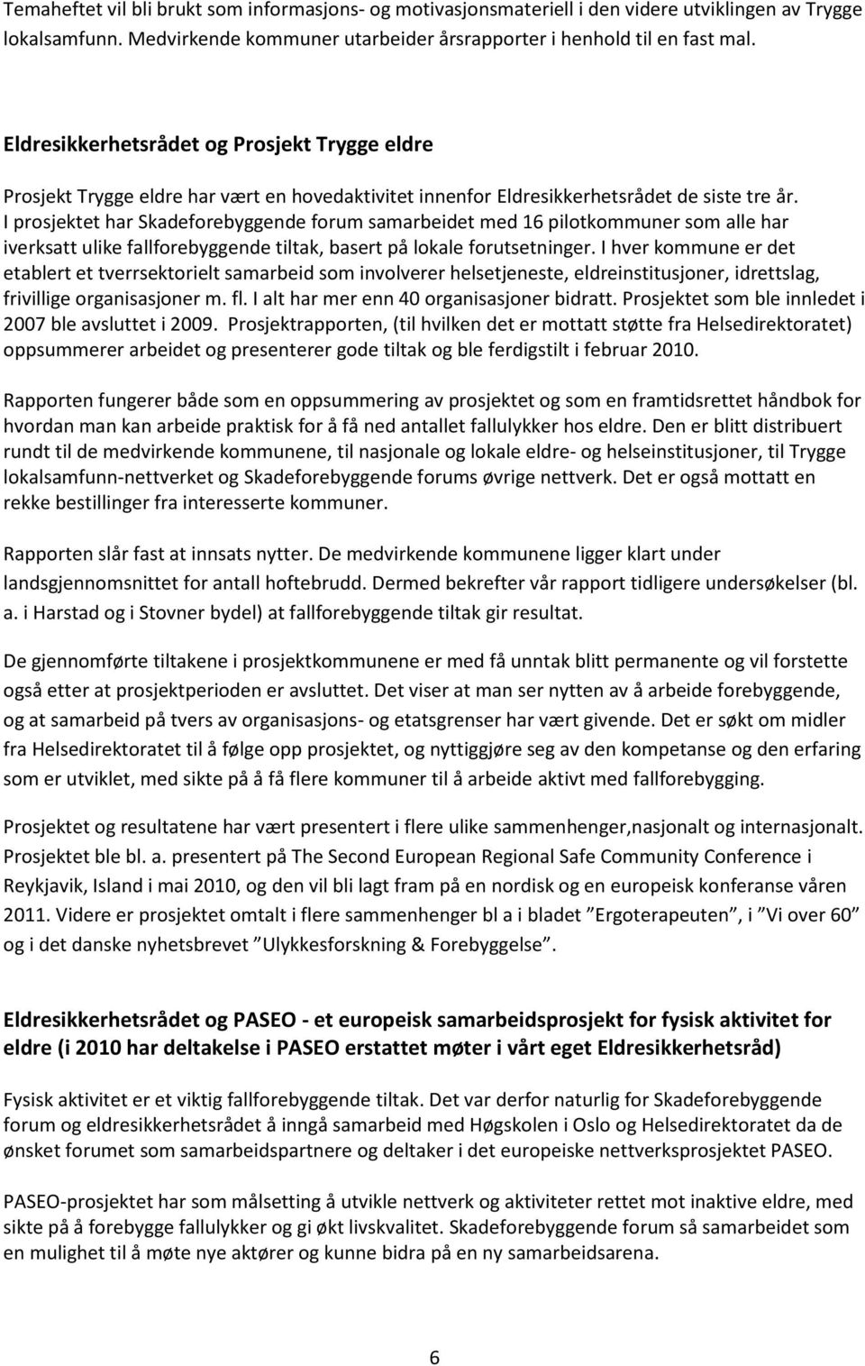 I prosjektet har Skadeforebyggende forum samarbeidet med 16 pilotkommuner som alle har iverksatt ulike fallforebyggende tiltak, basert på lokale forutsetninger.