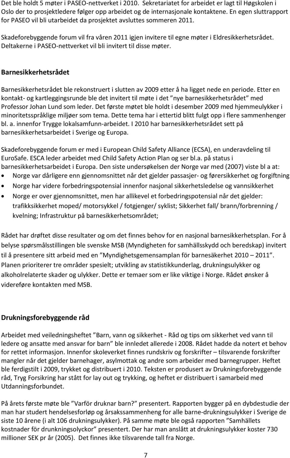 Deltakerne i PASEO-nettverket vil bli invitert til disse møter. Barnesikkerhetsrådet Barnesikkerhetsrådet ble rekonstruert i slutten av 2009 etter å ha ligget nede en periode.