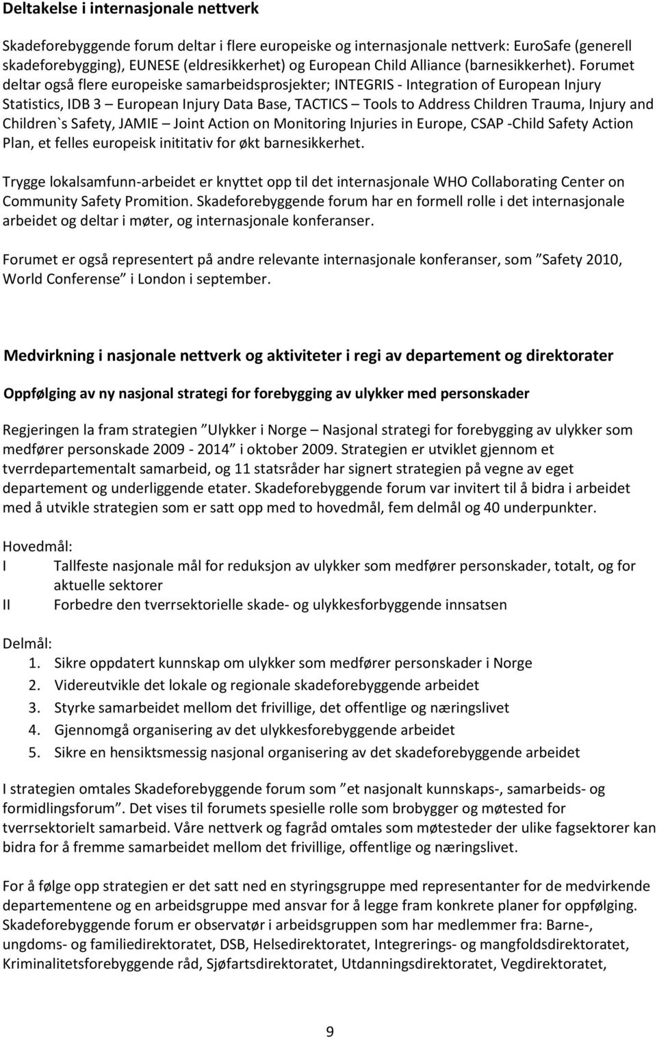 Forumet deltar også flere europeiske samarbeidsprosjekter; INTEGRIS - Integration of European Injury Statistics, IDB 3 European Injury Data Base, TACTICS Tools to Address Children Trauma, Injury and