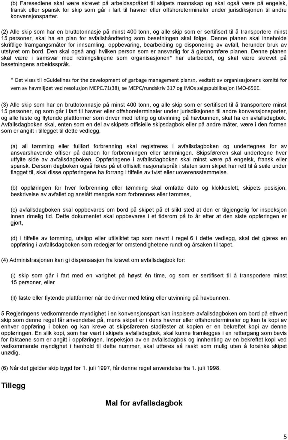 (2) Alle skip som har en bruttotonnasje på minst 400 tonn, og alle skip som er sertifisert til å transportere minst 15 personer, skal ha en plan for avfallshåndtering som besetningen skal følge.