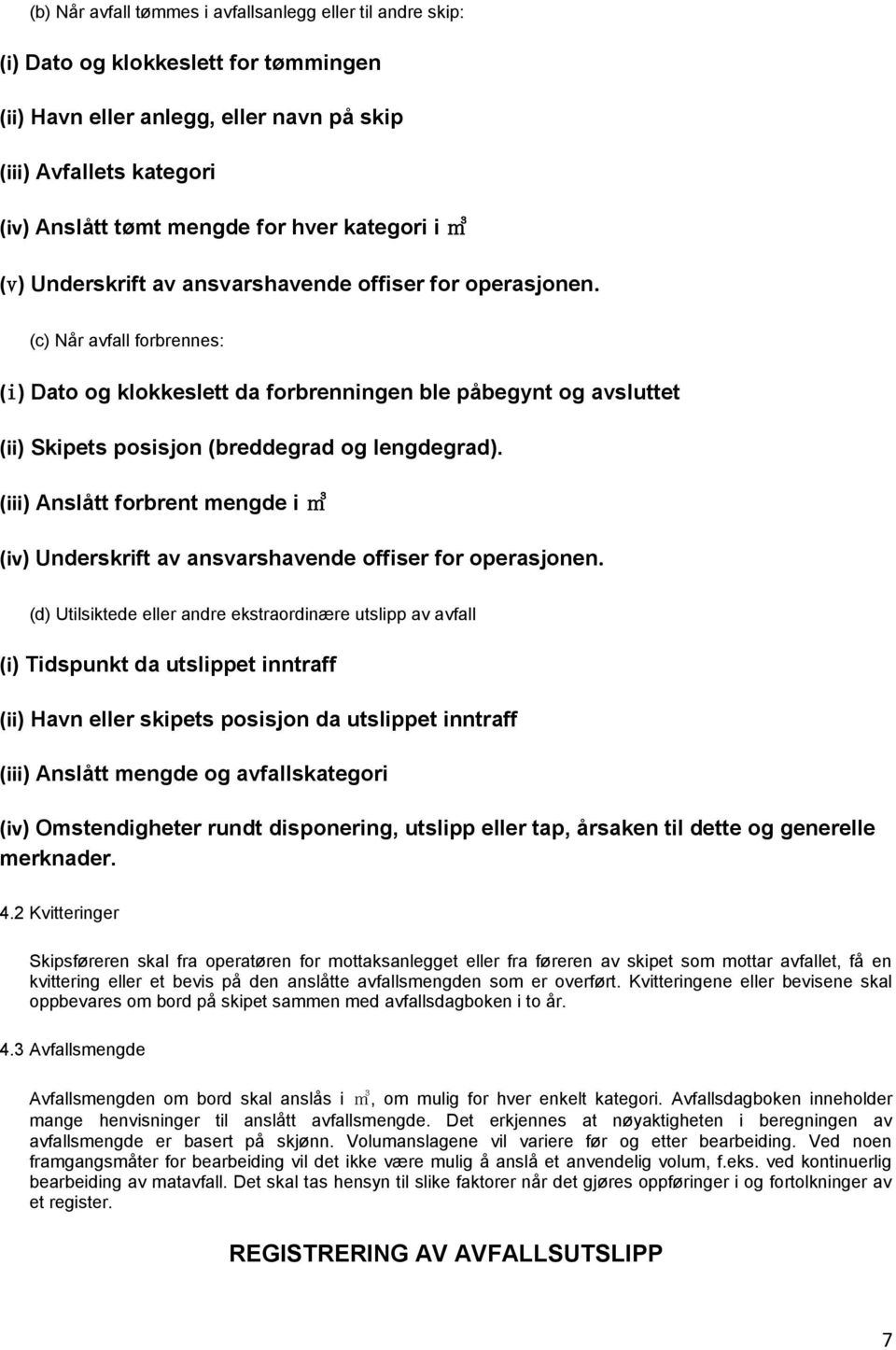 (c) Når avfall forbrennes: (i) Dato og klokkeslett da forbrenningen ble påbegynt og avsluttet (ii) Skipets posisjon (breddegrad og lengdegrad).