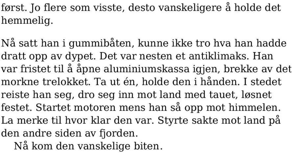 Han var fristet til å åpne aluminiumskassa igjen, brekke av det morkne trelokket. Ta ut én, holde den i hånden.