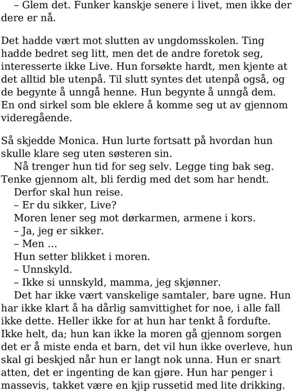 En ond sirkel som ble eklere å komme seg ut av gjennom videregående. Så skjedde Monica. Hun lurte fortsatt på hvordan hun skulle klare seg uten søsteren sin. Nå trenger hun tid for seg selv.