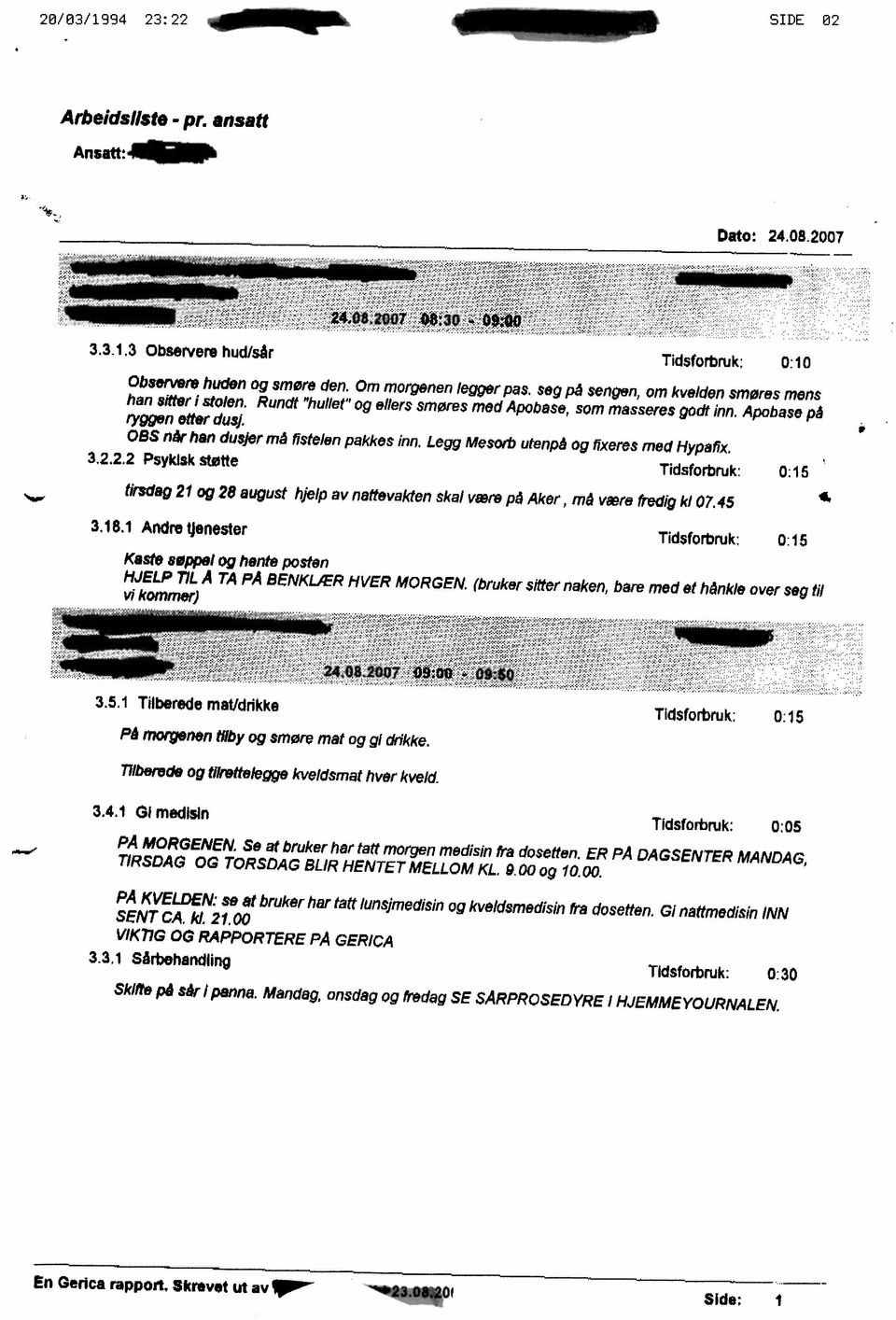 Legg Meso,'b utenpå og tixeres med Hypafix. 3.2,2.2 Psykisk støtte 0:15 tirsdag 21 og 28 august hjelp av nattevakten skal være på Aker, må være fredig kl 07.45 4 3.18.