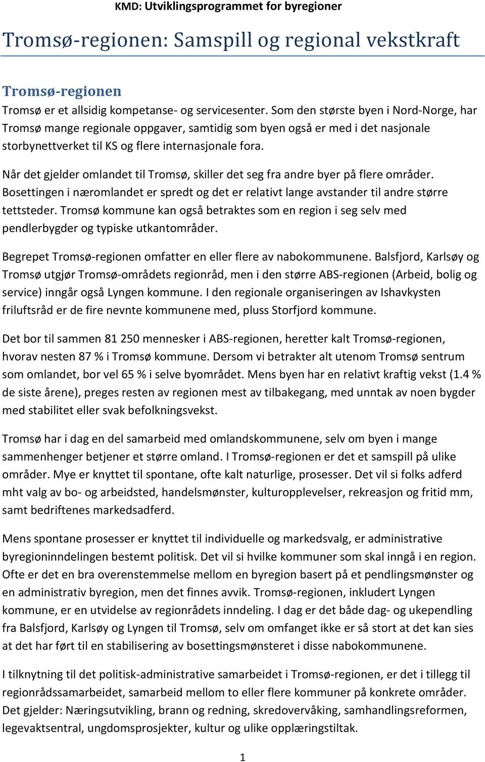 år det gjelder omlandet til Tromsø, skiller det seg fra andre byer på flere områder. Bosettingen i næromlandet er spredt og det er relativt lange avstander til andre større tettsteder.