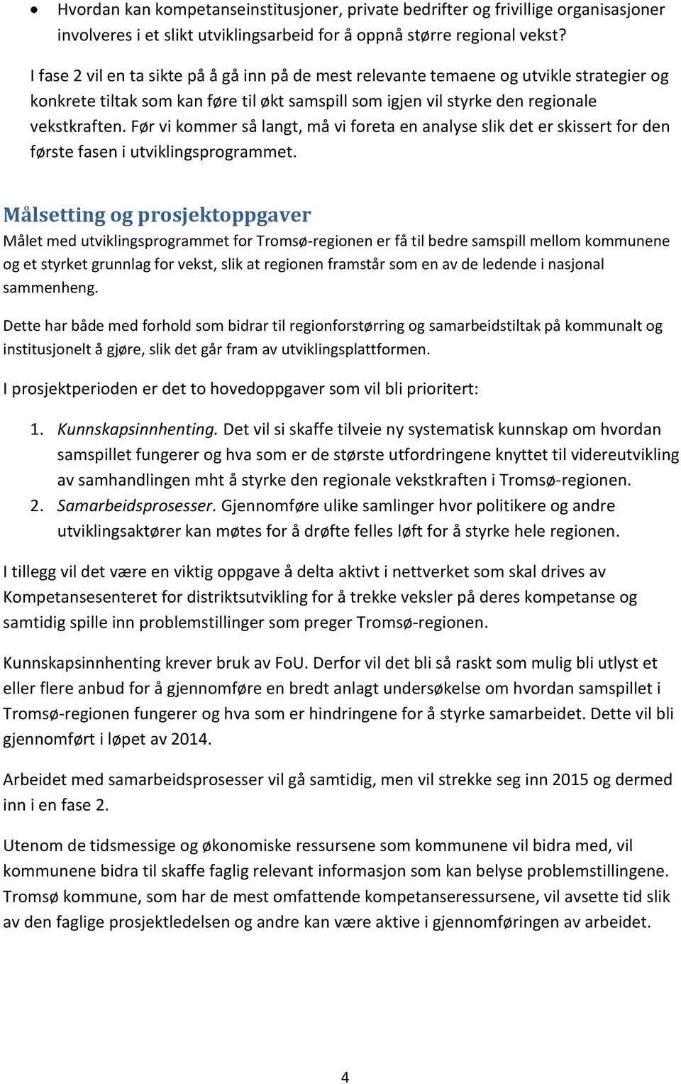 Før vi kommer så langt, må vi foreta en analyse slik det er skissert for den første fasen i utviklingsprogrammet.