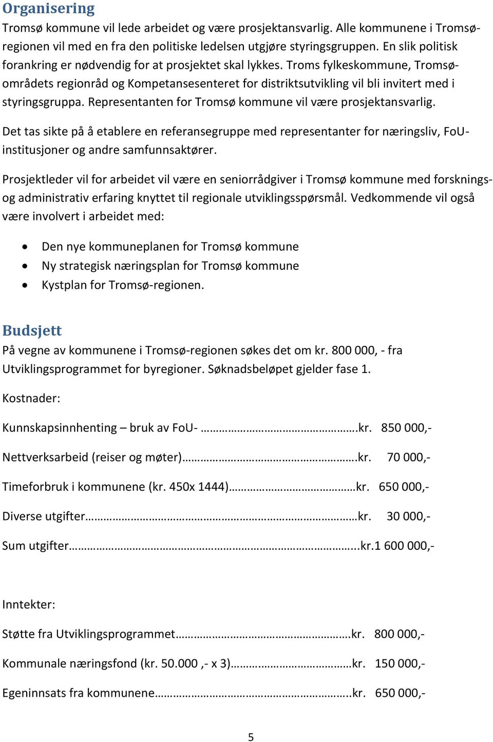 epresentanten for Tromsø kommune vil være prosjektansvarlig. Det tas sikte på å etablere en referansegruppe med representanter for næringsliv, Foinstitusjoner og andre samfunnsaktører.