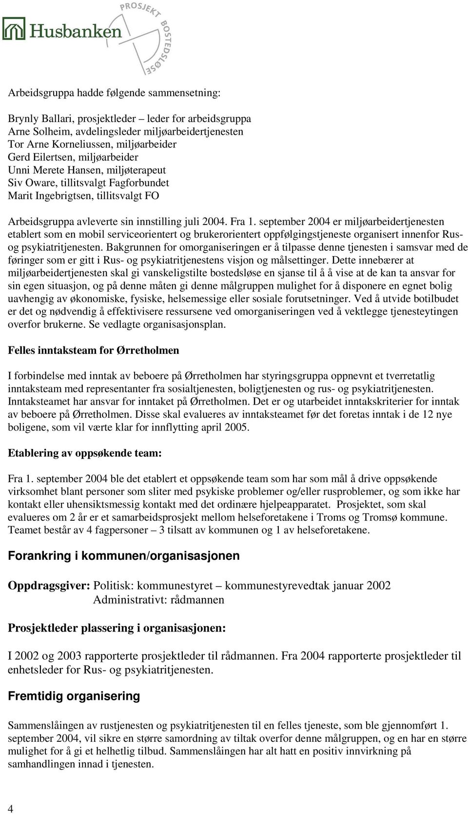 september 2004 er miljøarbeidertjenesten etablert som en mobil serviceorientert og brukerorientert oppfølgingstjeneste organisert innenfor Rusog psykiatritjenesten.