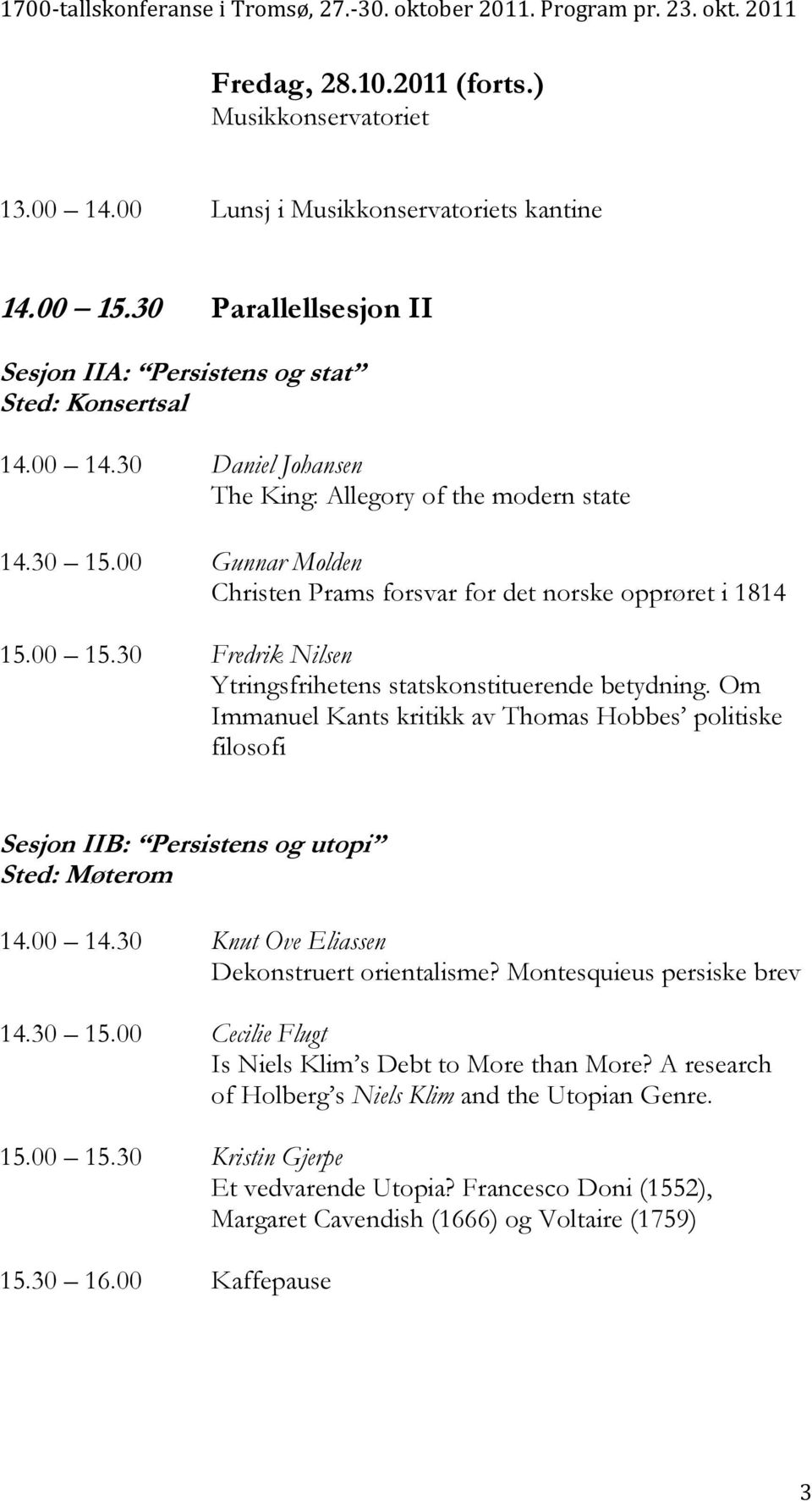 Om Immanuel Kants kritikk av Thomas Hobbes politiske filosofi Sesjon IIB: Persistens og utopi 14.00 14.30 Knut Ove Eliassen Dekonstruert orientalisme? Montesquieus persiske brev 14.30 15.