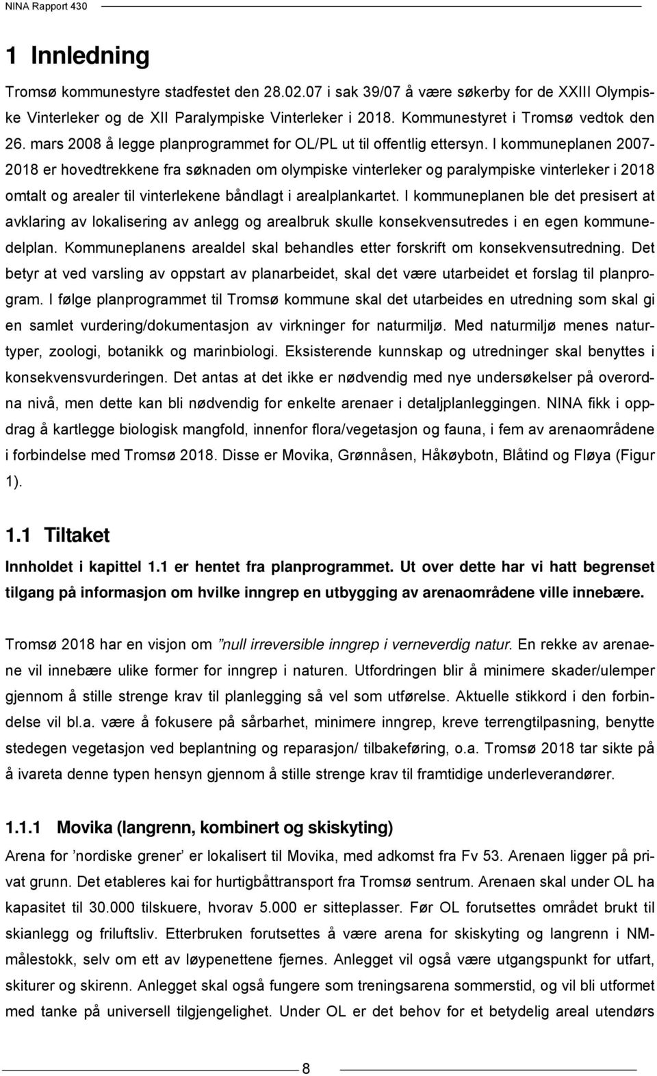 I kommuneplanen 2007-2018 er hovedtrekkene fra søknaden om olympiske vinterleker og paralympiske vinterleker i 2018 omtalt og arealer til vinterlekene båndlagt i arealplankartet.