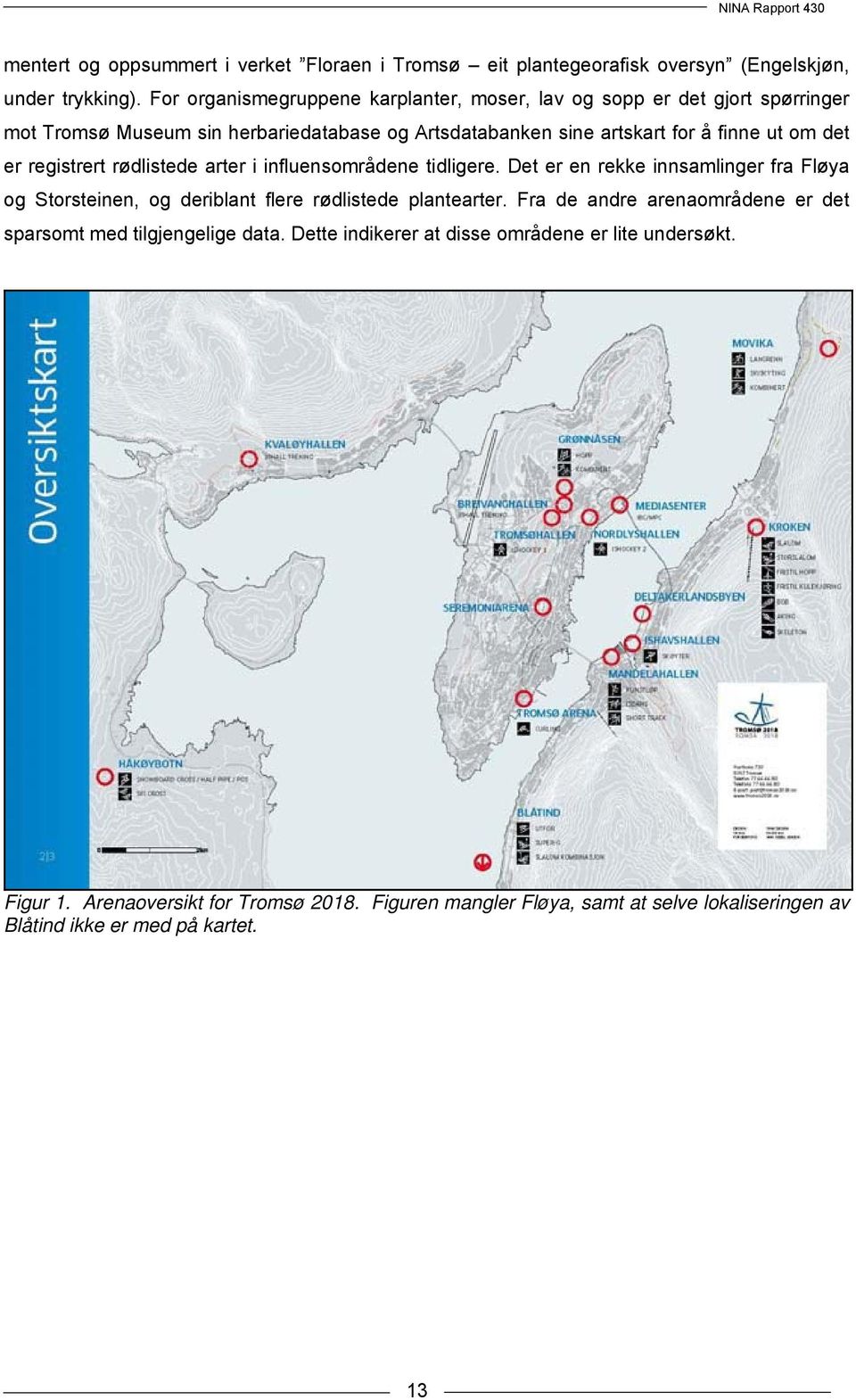 er registrert rødlistede arter i influensområdene tidligere. Det er en rekke innsamlinger fra Fløya og Storsteinen, og deriblant flere rødlistede plantearter.