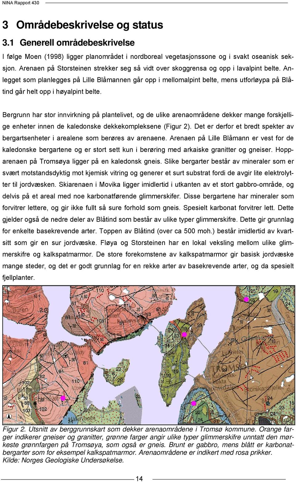 Anlegget som planlegges på Lille Blåmannen går opp i mellomalpint belte, mens utforløypa på Blåtind går helt opp i høyalpint belte.