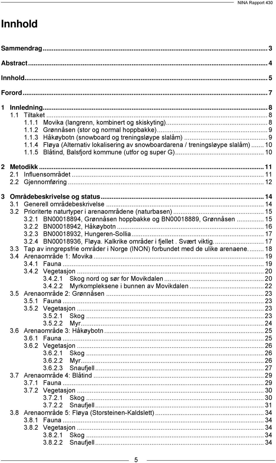 .. 10 2 Metodikk... 11 2.1 Influensområdet... 11 2.2 Gjennomføring... 12 3 Områdebeskrivelse og status... 14 3.1 Generell områdebeskrivelse... 14 3.2 Prioriterte naturtyper i arenaområdene (naturbasen).