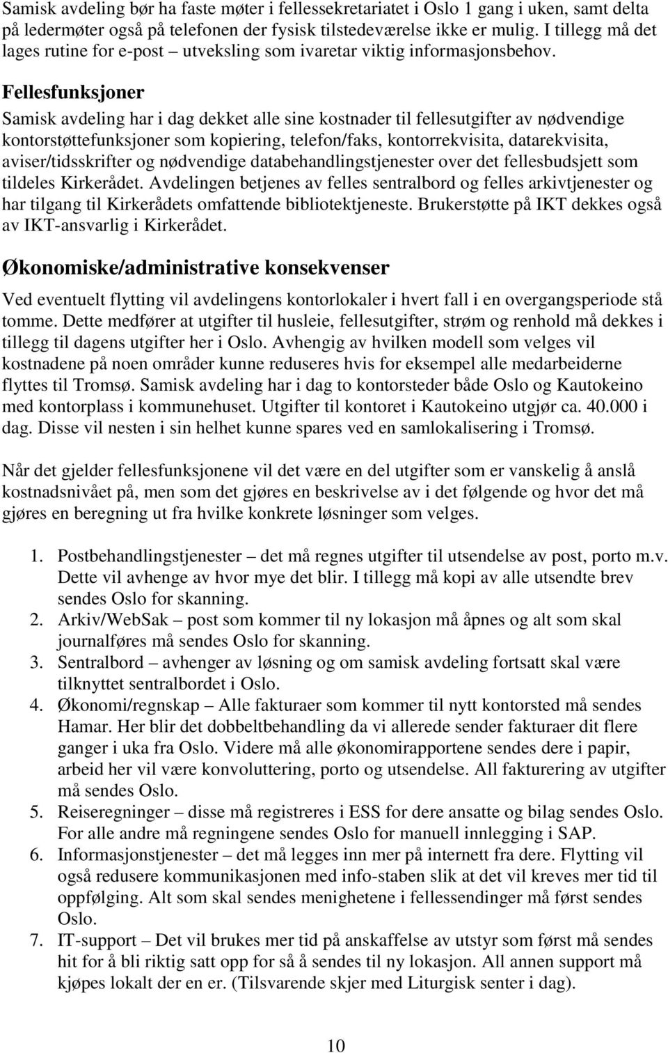 Fellesfunksjoner Samisk avdeling har i dag dekket alle sine kostnader til fellesutgifter av nødvendige kontorstøttefunksjoner som kopiering, telefon/faks, kontorrekvisita, datarekvisita,