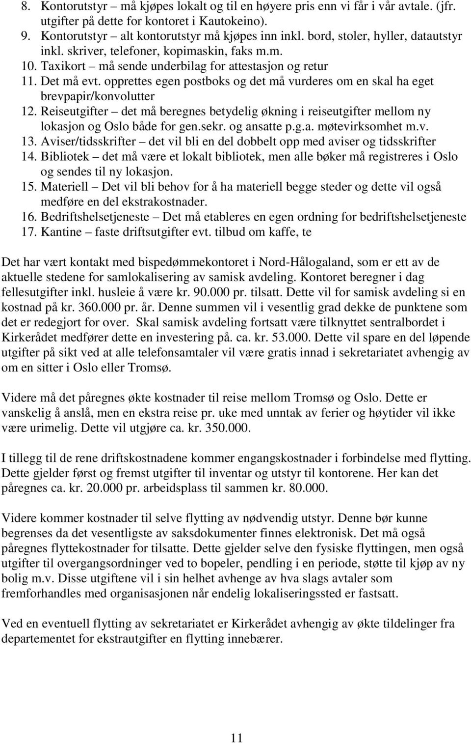 opprettes egen postboks og det må vurderes om en skal ha eget brevpapir/konvolutter 12. Reiseutgifter det må beregnes betydelig økning i reiseutgifter mellom ny lokasjon og Oslo både for gen.sekr.