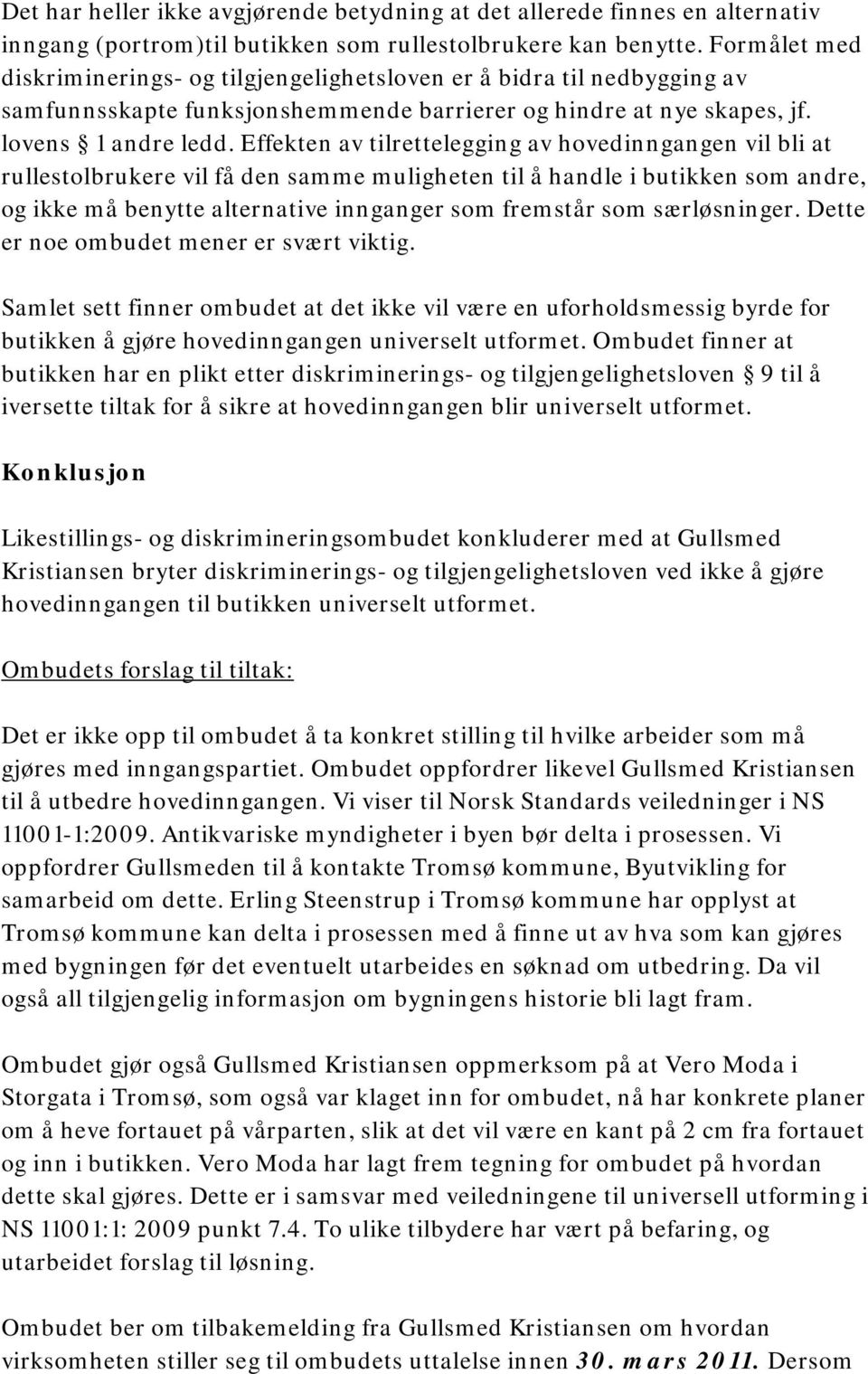 Effekten av tilrettelegging av hovedinngangen vil bli at rullestolbrukere vil få den samme muligheten til å handle i butikken som andre, og ikke må benytte alternative innganger som fremstår som