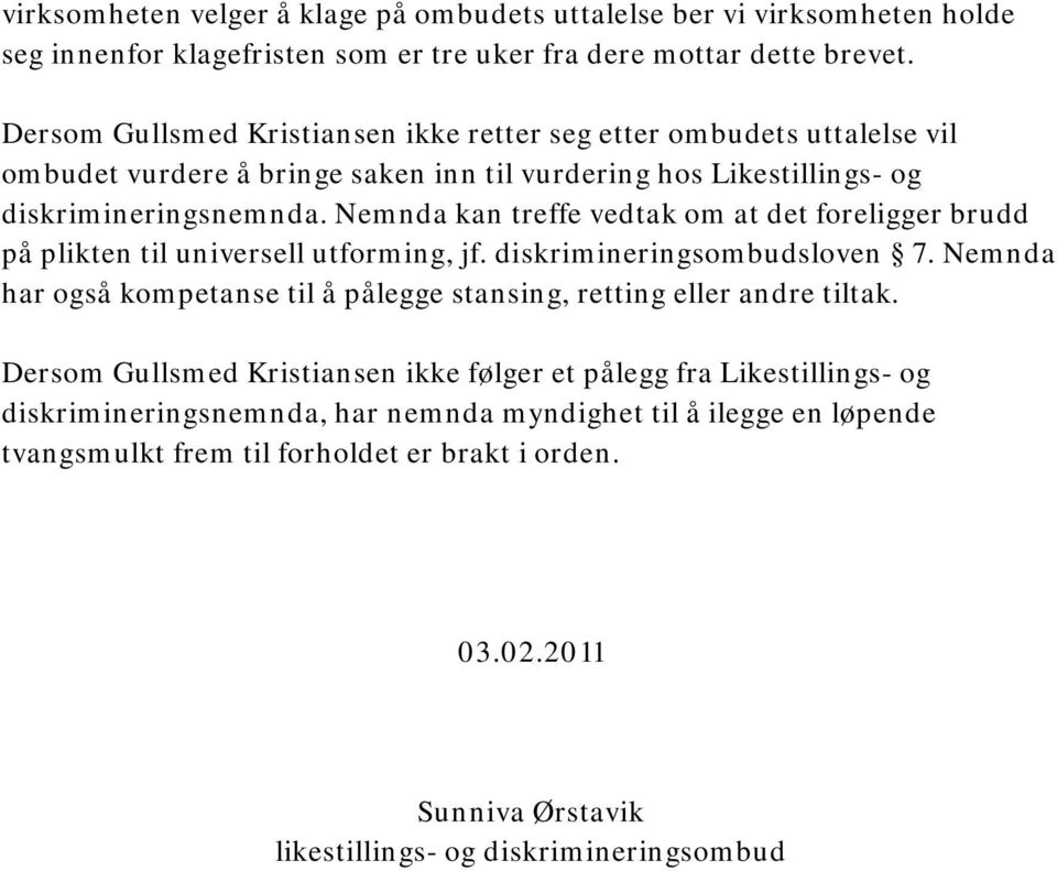 Nemnda kan treffe vedtak om at det foreligger brudd på plikten til universell utforming, jf. diskrimineringsombudsloven 7.