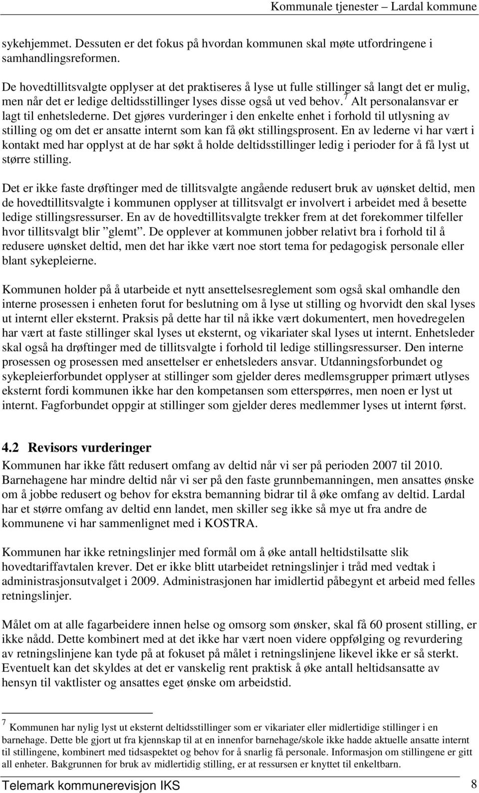 7 Alt personalansvar er lagt til enhetslederne. Det gjøres vurderinger i den enkelte enhet i forhold til utlysning av stilling og om det er ansatte internt som kan få økt stillingsprosent.