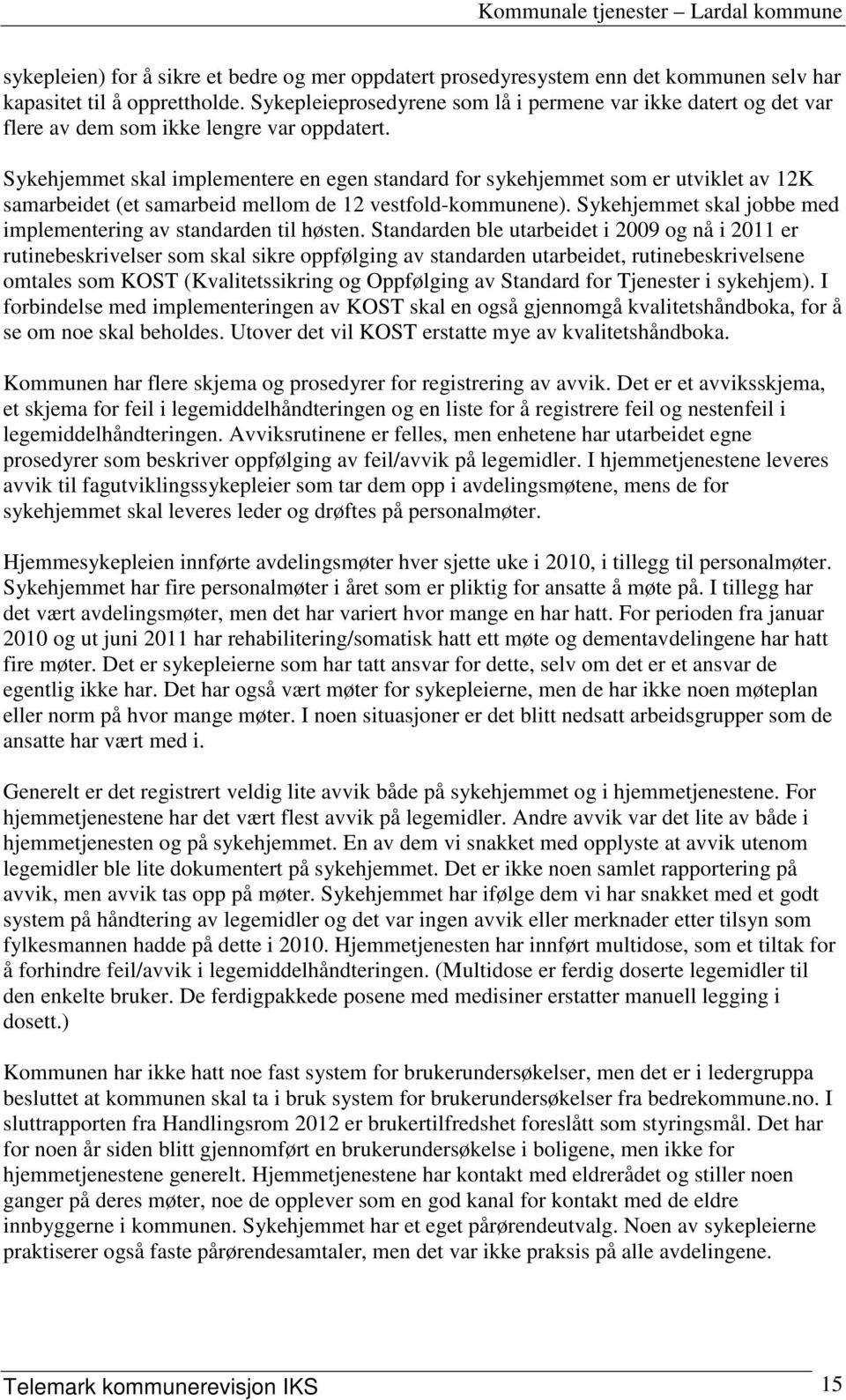 Sykehjemmet skal implementere en egen standard for sykehjemmet som er utviklet av 12K samarbeidet (et samarbeid mellom de 12 vestfold-kommunene).