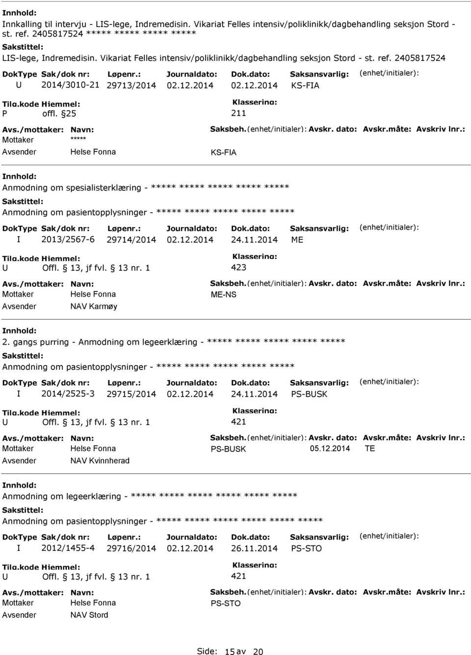 : KS-FA Anmodning om spesialisterklæring - ***** ***** ***** ***** ***** 2013/2567-6 29714/2014 24.11.2014 ME 423 Avs./mottaker: Navn: Saksbeh. Avskr. dato: Avskr.måte: Avskriv lnr.