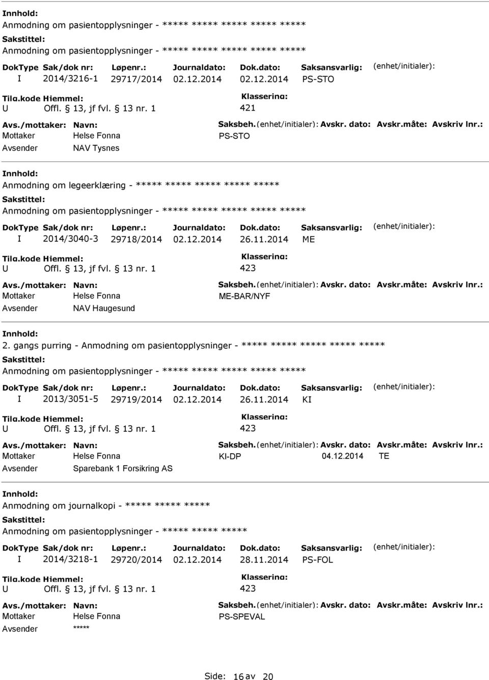 måte: Avskriv lnr.: Mottaker ME-BAR/NYF NAV Haugesund 2. gangs purring - 2013/3051-5 29719/2014 26.11.2014 K 423 Avs./mottaker: Navn: Saksbeh. Avskr. dato: Avskr.måte: Avskriv lnr.: Mottaker K-D 04.