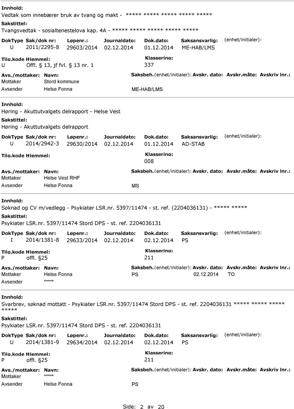 : Mottaker Stord kommune ME-HAB/LMS Høring - Akuttutvalgets delrapport - Helse Vest Høring - Akuttutvalgets delrapport 2014/2942-3 29630/2014 01.12.2014 AD-STAB 008 Avs./mottaker: Navn: Saksbeh.