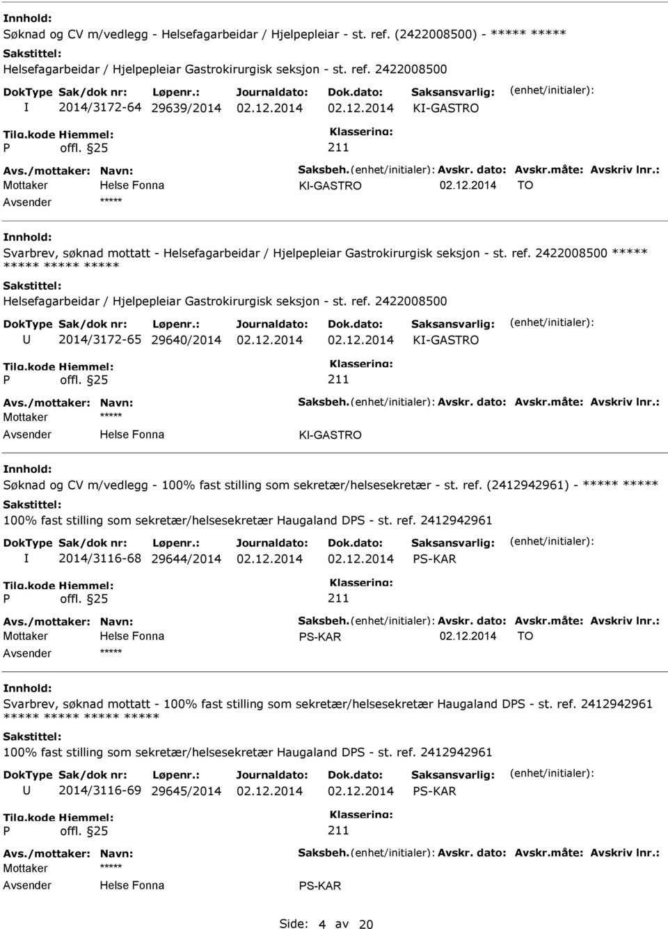 2422008500 ***** ***** ***** ***** Helsefagarbeidar / Hjelpepleiar Gastrokirurgisk seksjon - st. ref. 2422008500 2014/3172-65 29640/2014 K-GASTRO Avs./mottaker: Navn: Saksbeh. Avskr. dato: Avskr.