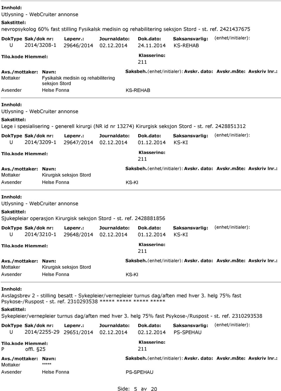 : Mottaker Fysikalsk medisin og rehabilitering seksjon Stord KS-REHAB tlysning - WebCruiter annonse Lege i spesialisering - generell kirurgi (NR id nr 13274) Kirurgisk seksjon Stord - st. ref.