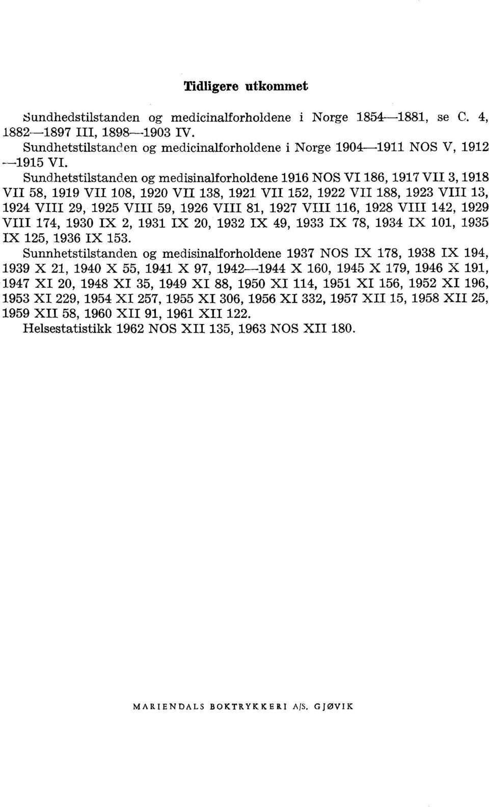 1927 VIII 116, 1928 VIII 142, 1929 VIII 174, 1930 IX 2, 1931 IX 20, 1932 IX 49, 1933 IX 78, 1934 IX 101, 1935 IX 125, 1936 IX 153.