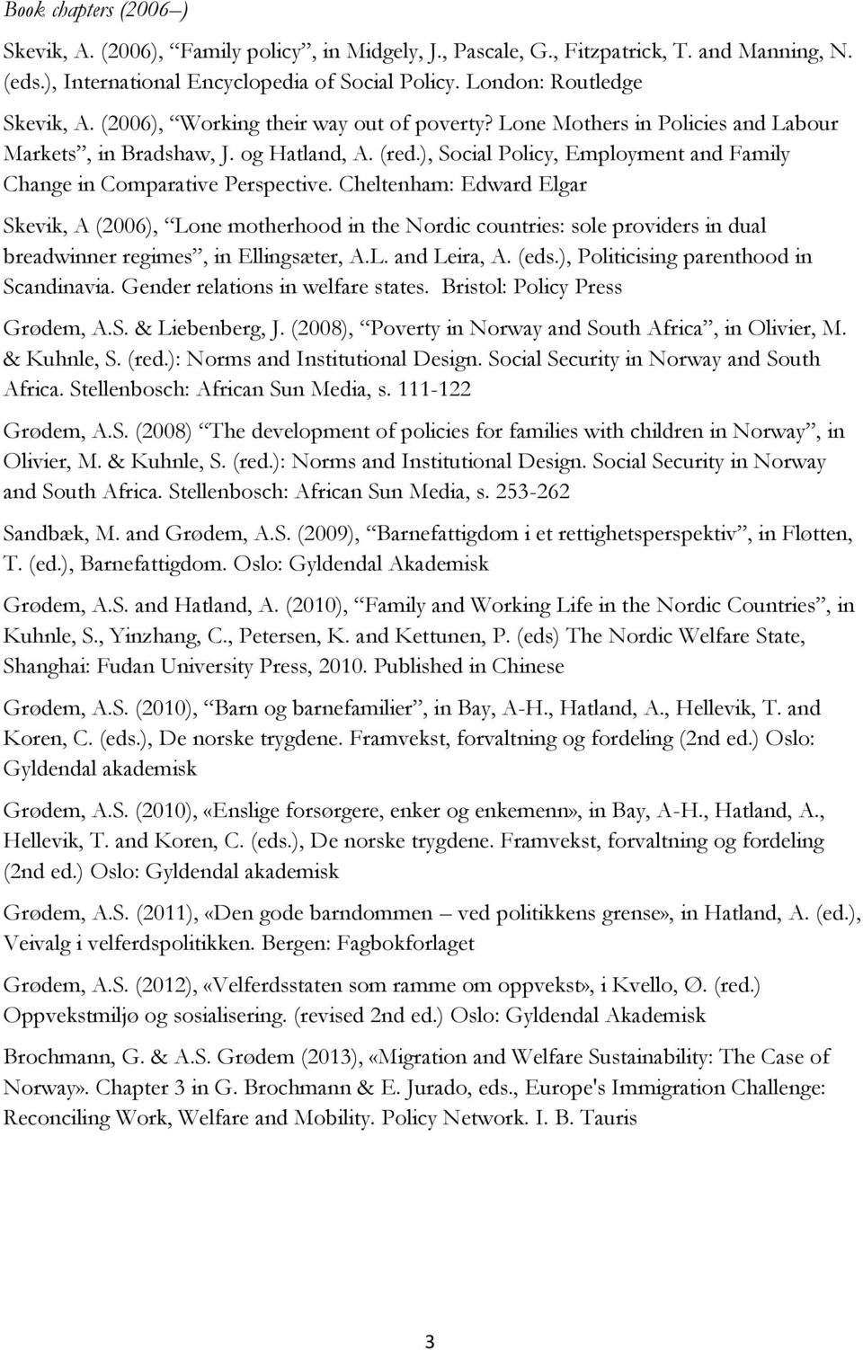 Cheltenham: Edward Elgar Skevik, A (2006), Lone motherhood in the Nordic countries: sole providers in dual breadwinner regimes, in Ellingsæter, A.L. and Leira, A. (eds.