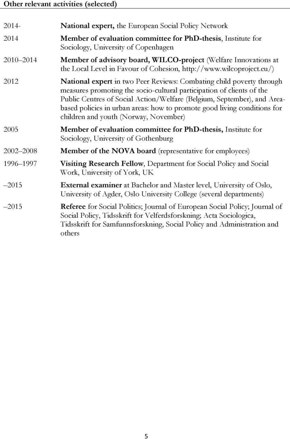 eu/) 2012 National expert in two Peer Reviews: Combating child poverty through measures promoting the socio-cultural participation of clients of the Public Centres of Social Action/Welfare (Belgium,