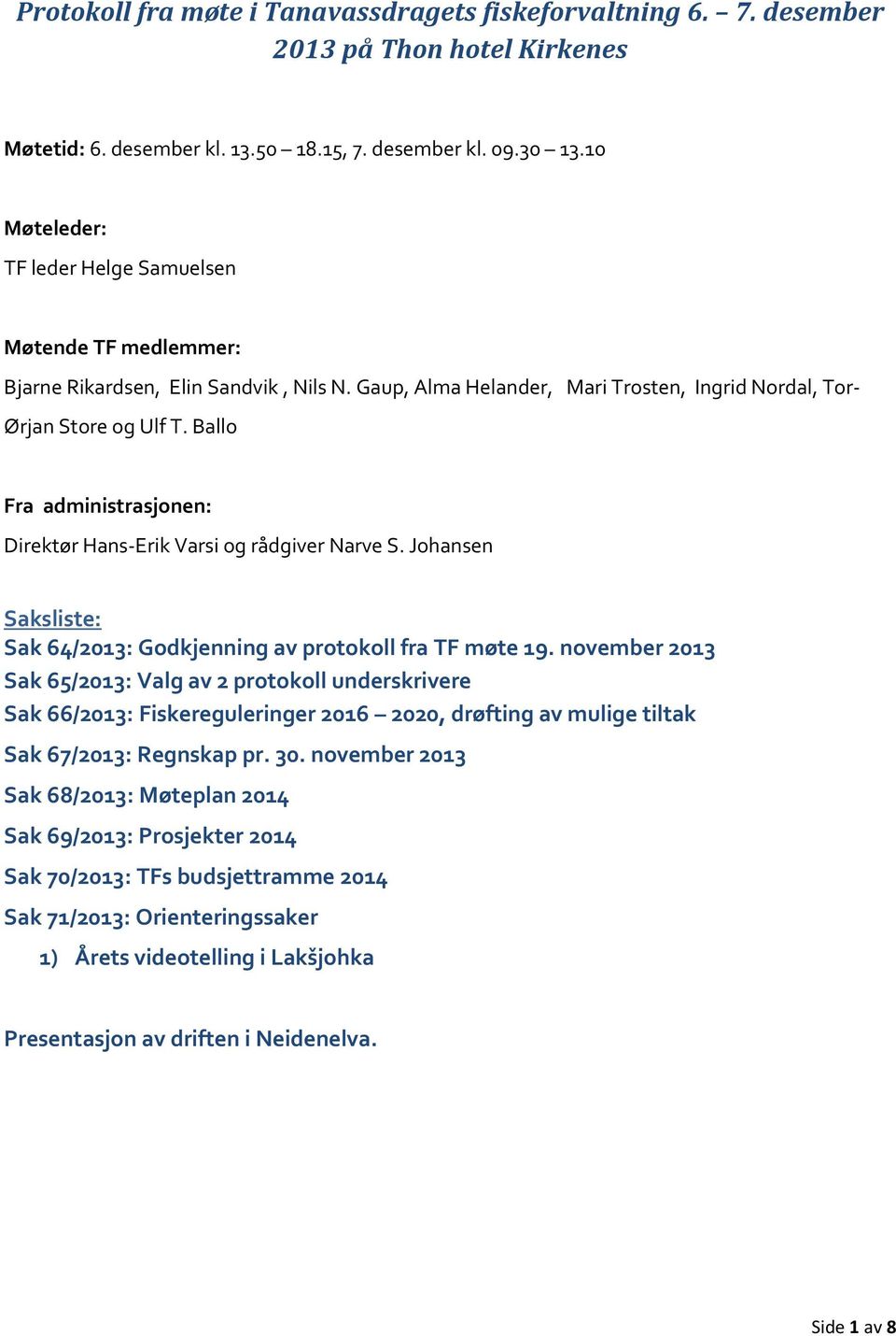 Ballo Fra administrasjonen: Direktør Hans-Erik Varsi og rådgiver Narve S. Johansen Saksliste: Sak 64/2013: Godkjenning av protokoll fra TF møte 19.