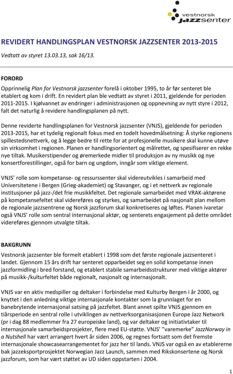 I kjølvannet av endringer i administrasjonen og oppnevning av nytt styre i 2012, falt det naturlig å revidere handlingsplanen på nytt.