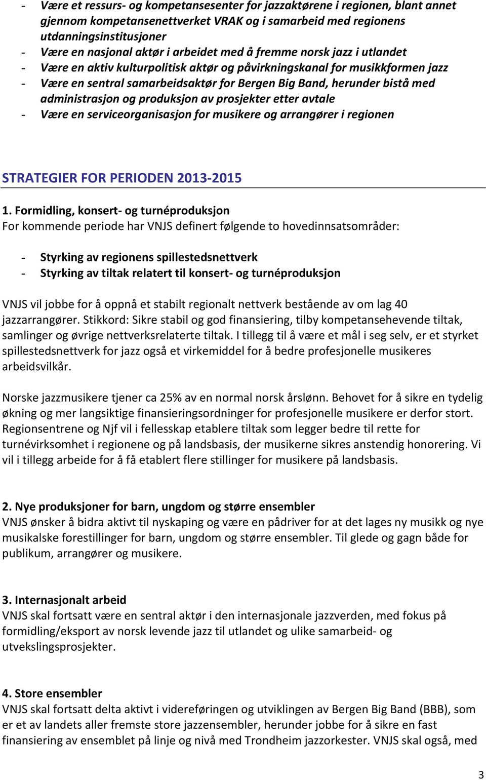 administrasjon og produksjon av prosjekter etter avtale - Være en serviceorganisasjon for musikere og arrangører i regionen STRATEGIER FOR PERIODEN 2013-2015 1.