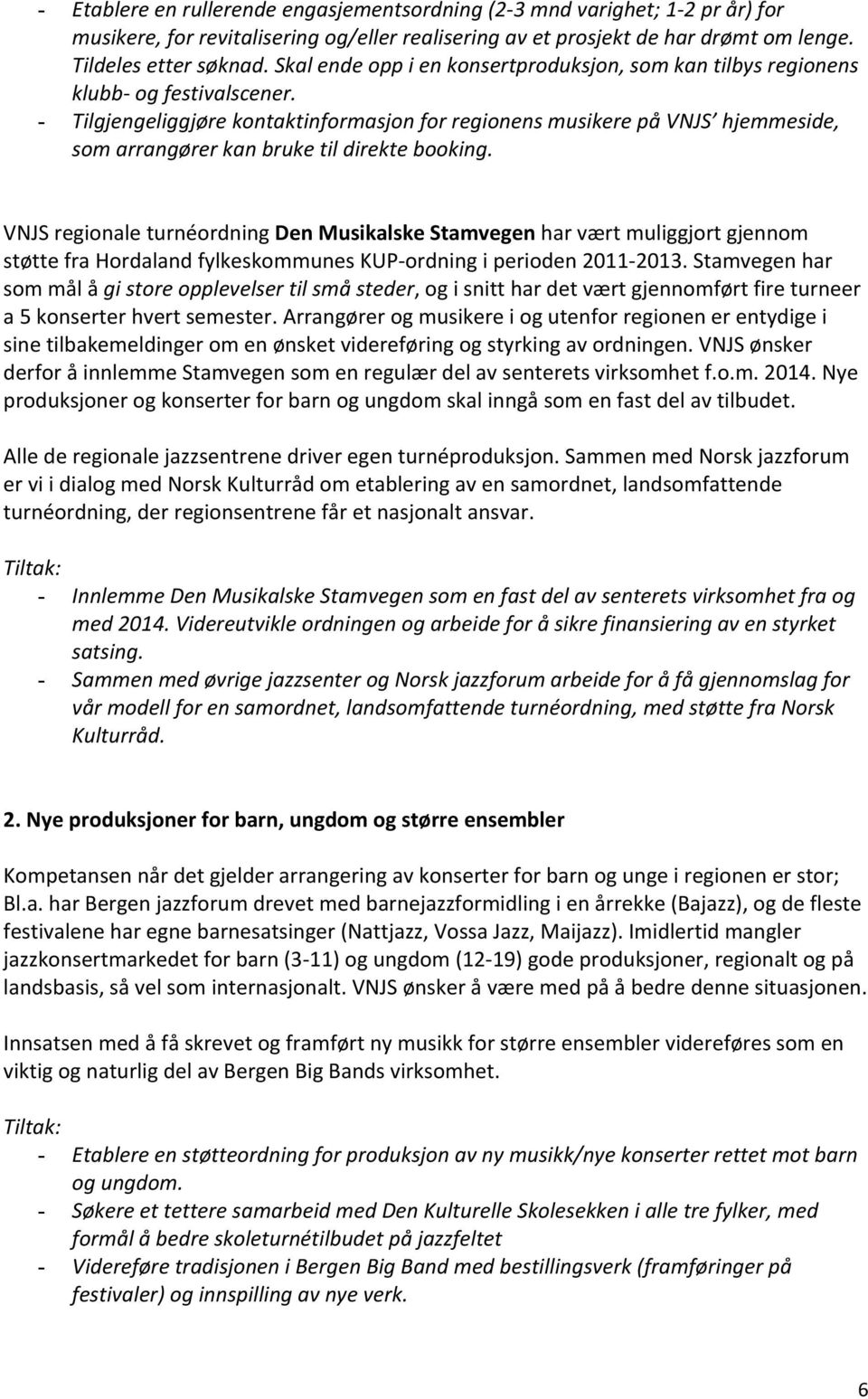 - Tilgjengeliggjøre kontaktinformasjon for regionens musikere på VNJS hjemmeside, som arrangører kan bruke til direkte booking.